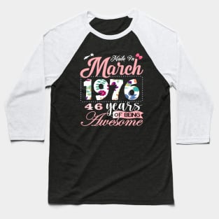 Made In March 1976 46 Years Of Being Awesome Since Flower Gift 46th B-day Baseball T-Shirt